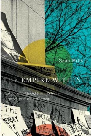 The Empire Within: Postcolonial Thought and Political Activism in Sixties Montreal The Empire Within: Postcolonial Thought and Political Activism in Sixties Montreal