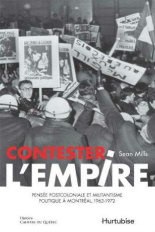 Contester l’empire. Pensée postcoloniale et militantisme politique à Montréal, 1963-1972. Contester l’empire. Pensée postcoloniale et militantisme politique à Montréal, 1963-1972.