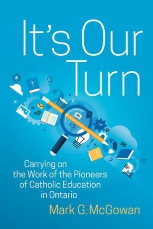 It's Our Turn: Carrying on the Work of the Pioneers of Catholic Education in Ontario It's Our Turn: Carrying on the Work of the Pioneers of Catholic Education in Ontario
