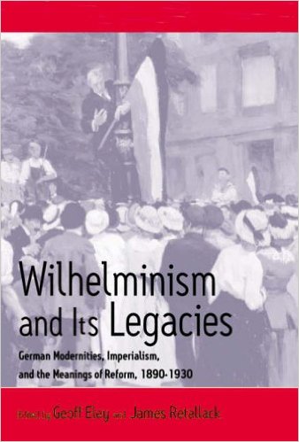 Wilhelminism and Its Legacies: German Modernities, Imperialism, and the ...